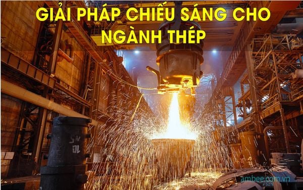 GIẢI PHÁP CHIẾU SÁNG CHO NGÀNH THÉP