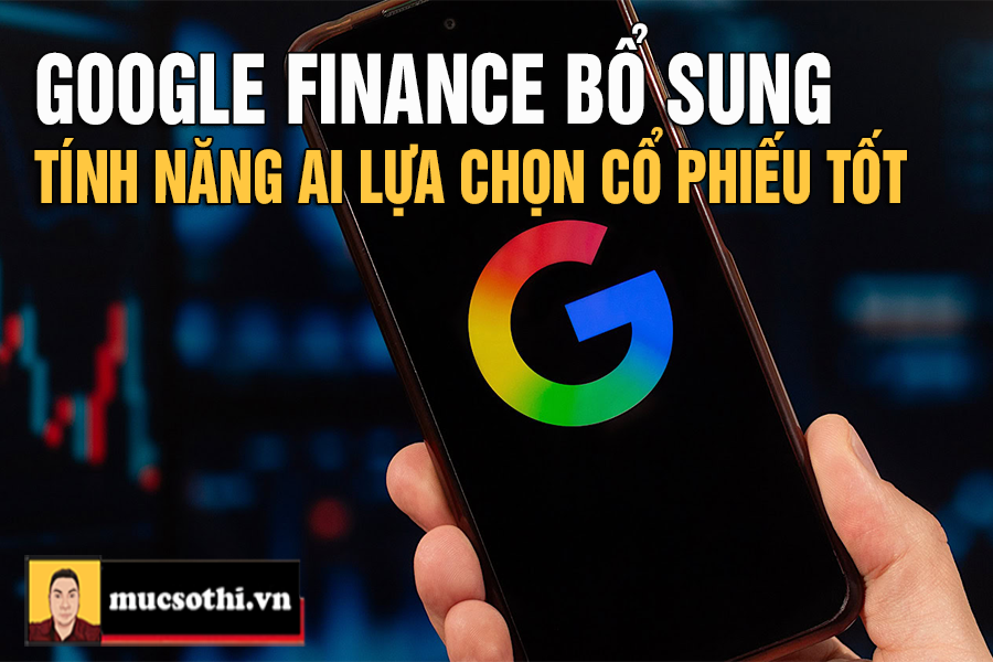 Chấn Động Với Tính Năng Mới Được Google Finance AI Bổ Sung Giúp Chọn Cổ Phiếu Thắng Lợi - mucsothi.com.vn