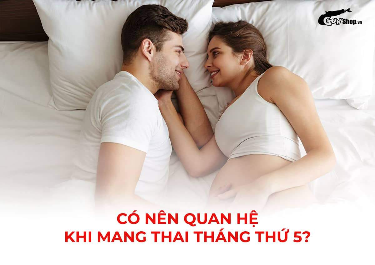 Có nên quan hệ khi mang thai tháng thứ 5 hay không? Có hại gì không?