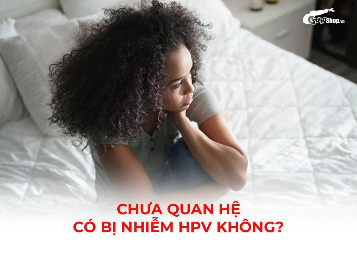 Chưa quan hệ có bị nhiễm HPV không?