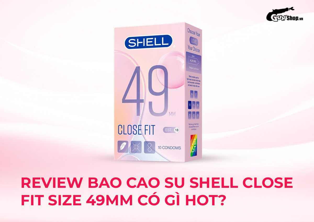 Review bao cao su Shell Close Fit size 49mm