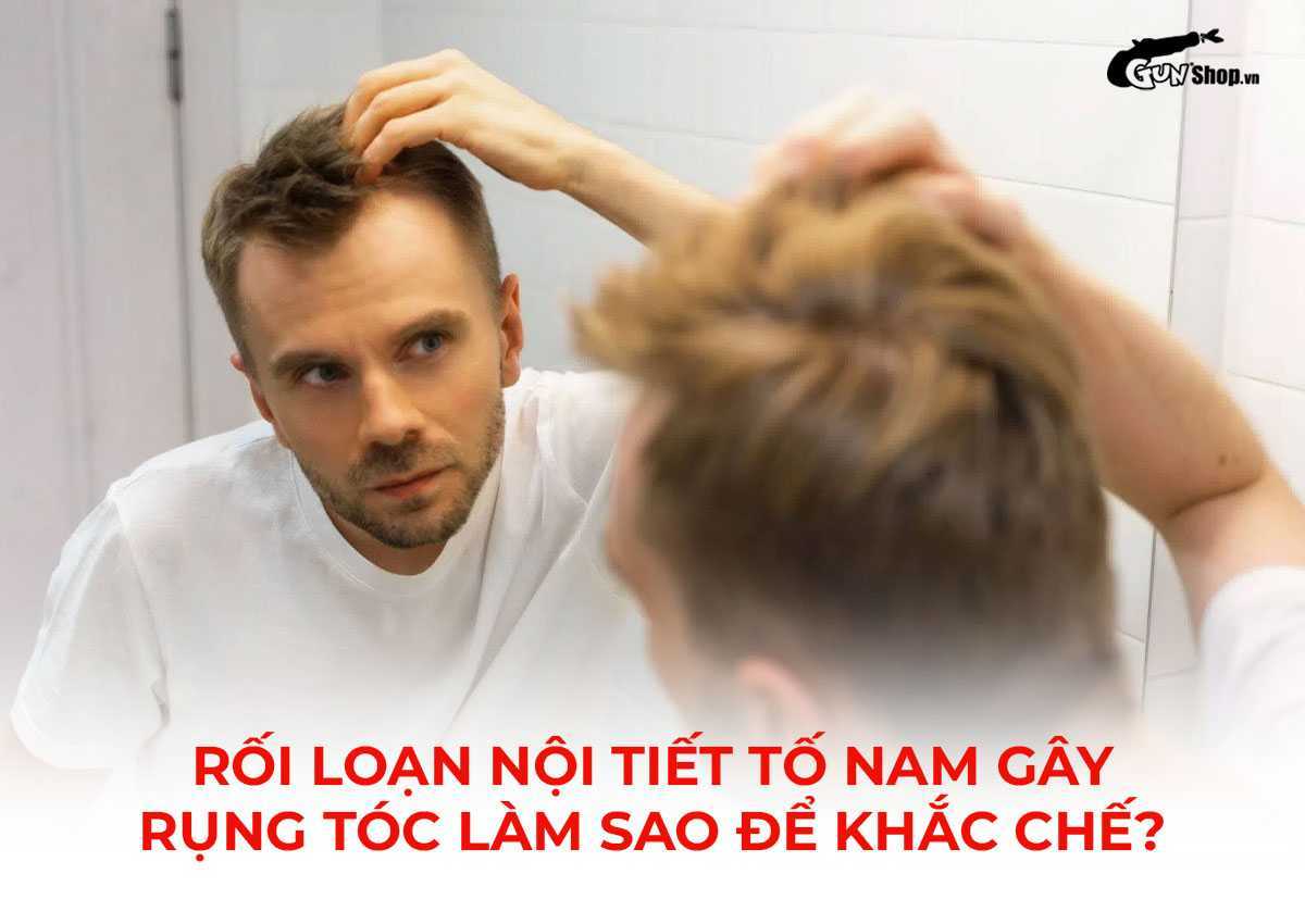 Rối loạn nội tiết tố nam gây rụng tóc, làm sao để khắc chế?
