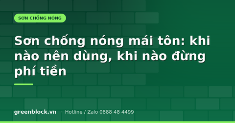 Sơn chống nóng mái tôn: khi nào nên dùng, khi nào đừng phí tiền