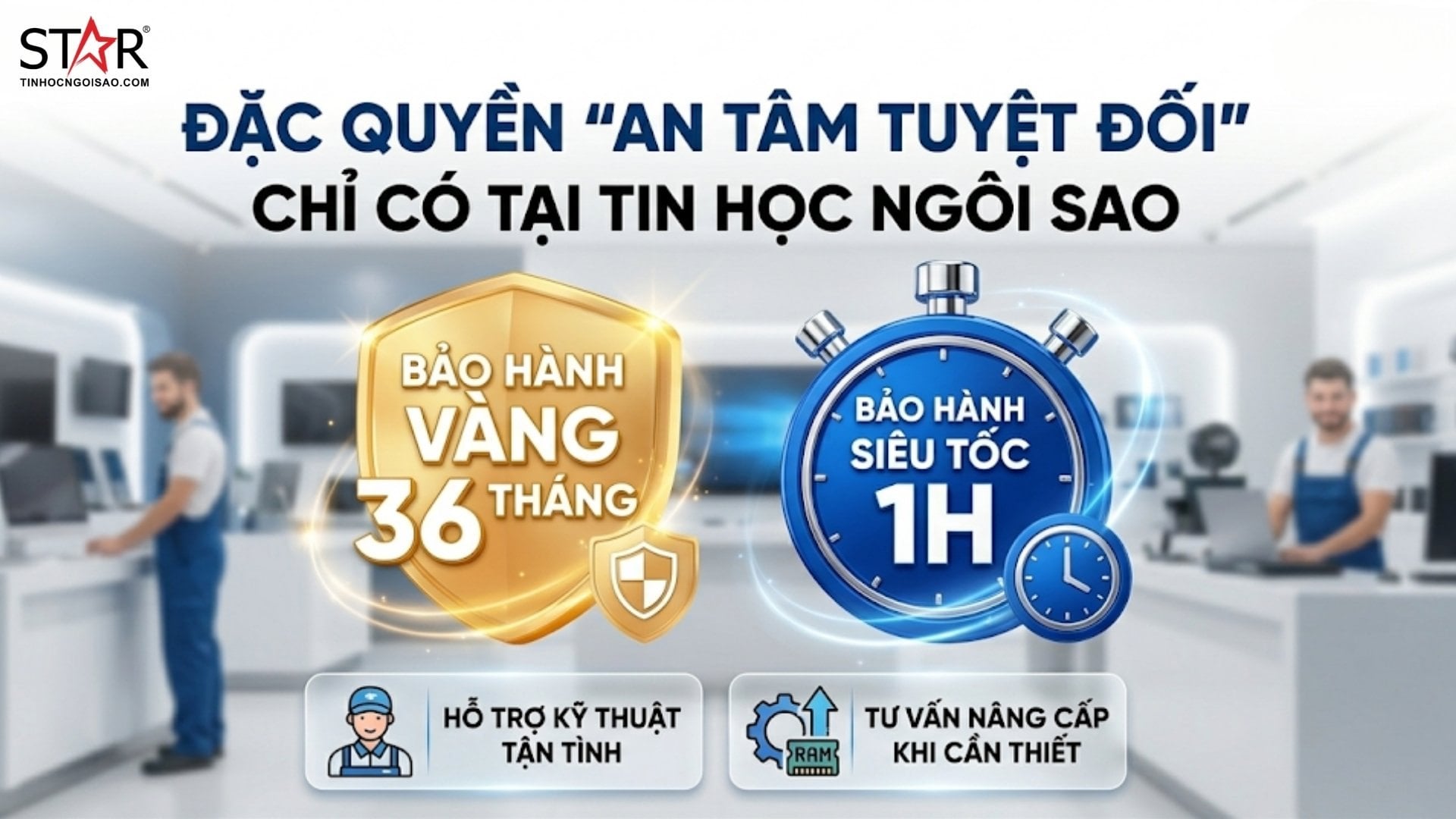 Đặc quyền “An Tâm Tuyệt Đối” chỉ có tại Tin Học Ngôi Sao