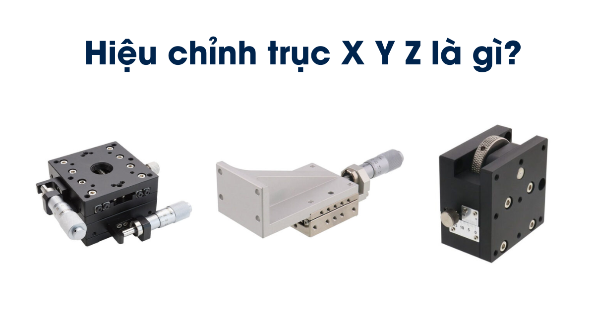 Hiệu chỉnh trục X Y Z là gì ? Hướng dẫn và phương pháp chuẩn xác Hiệu chỉnh trục X Y Z là gì ? Hướng dẫn và phương pháp chuẩn xác
