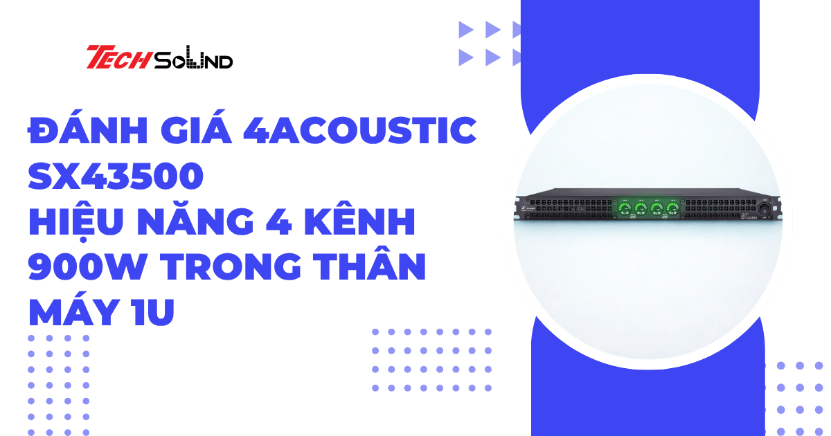 Đánh giá 4Acoustic SX43500 – Hiệu năng 4 kênh 900W trong thân máy 1U
