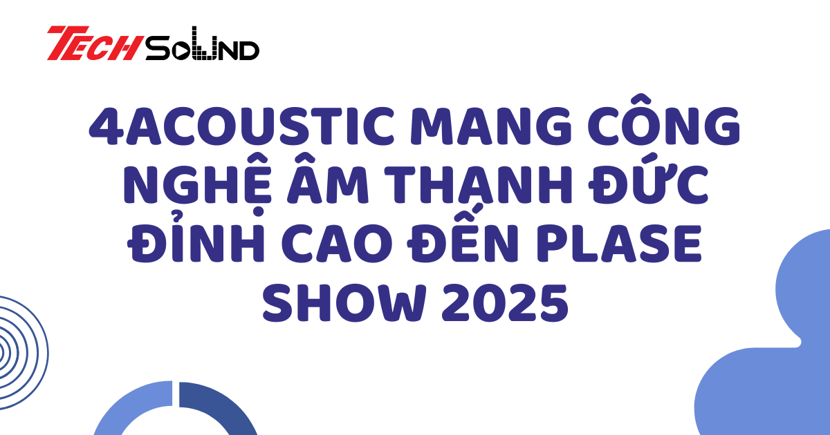 4Acoustic mang công nghệ âm thanh Đức đỉnh cao đến Plase Show 2025