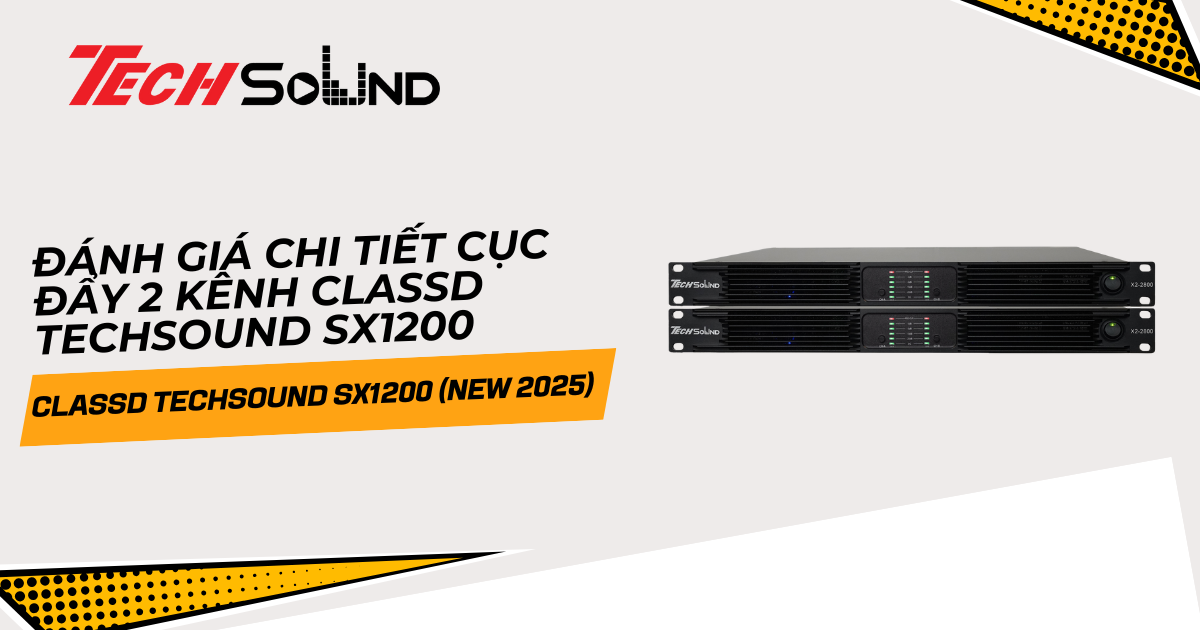 Đánh giá chi tiết cục đẩy 2 kênh ClassD Techsound SX1200 (New 2025)