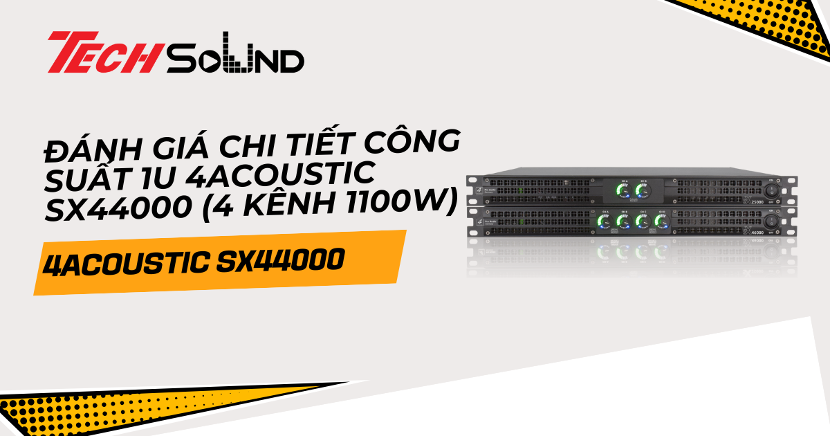Đánh giá chi tiết công suất 1U 4Acoustic SX44000 (4 Kênh 1100W)