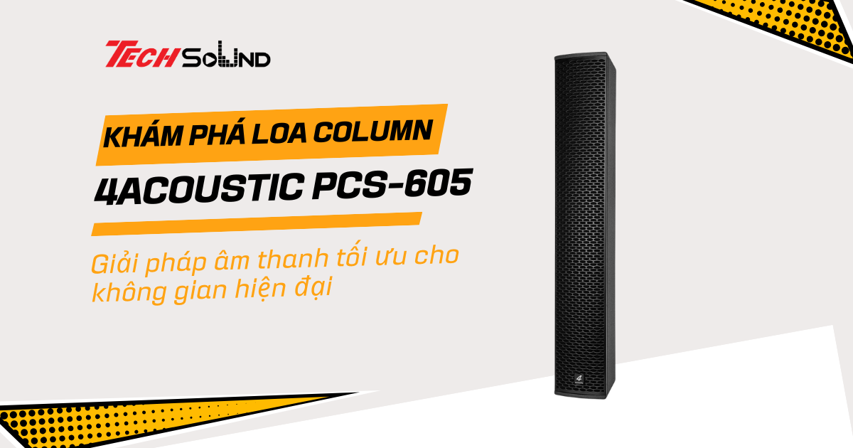 Khám phá loa column 4Acoustic PCS-605: Giải pháp âm thanh tối ưu cho không gian hiện đại
