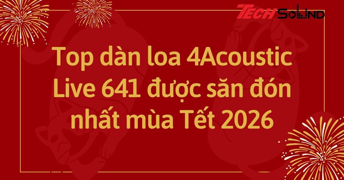 Top dàn loa 4Acoustic Live 641 được săn đón nhất mùa Tết 2026