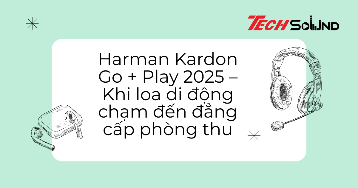 Harman Kardon Go + Play 2025 – Khi loa di động chạm đến đẳng cấp phòng thu
