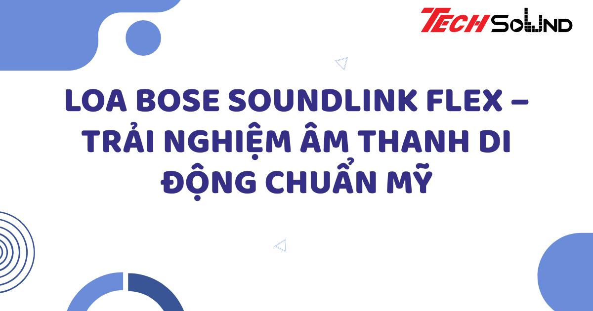 Loa Bose SoundLink Flex – Trải nghiệm âm thanh di động chuẩn Mỹ