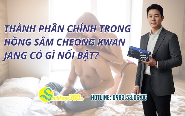 Thành phần chính trong Hồng Sâm Cheong Kwan Jang có gì nổi bật?