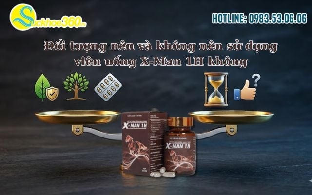 Đối tượng nên và không nên sử dụng viên uống X-Man 1H