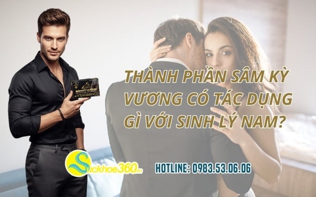 Thành phần Sâm Kỳ Vương có tác dụng gì với sinh lý nam?