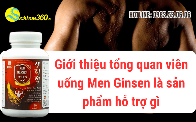 Giới thiệu tổng quan viên uống Men Ginsen là sản phẩm hỗ trợ gì