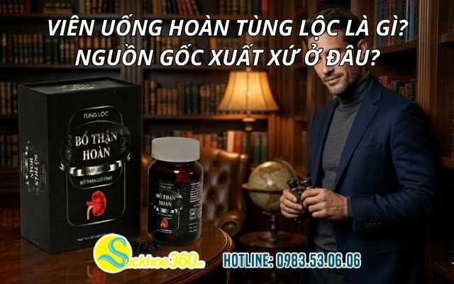Viên uống Hoàn Tùng Lộc là gì? Nguồn gốc xuất xứ ở đâu?