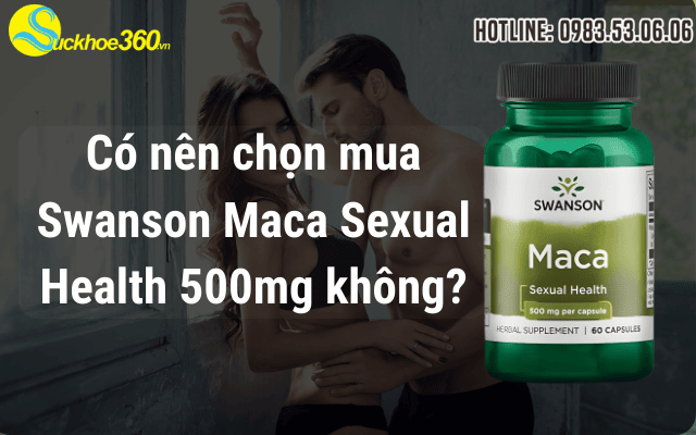 Có nên chọn mua Swanson Maca Sexual Health 500mg không?