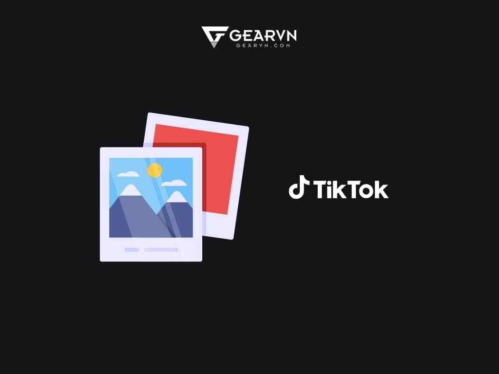 Lưu ý khi đăng tải lyric 2 ảnh trên TikTok - GEARVN