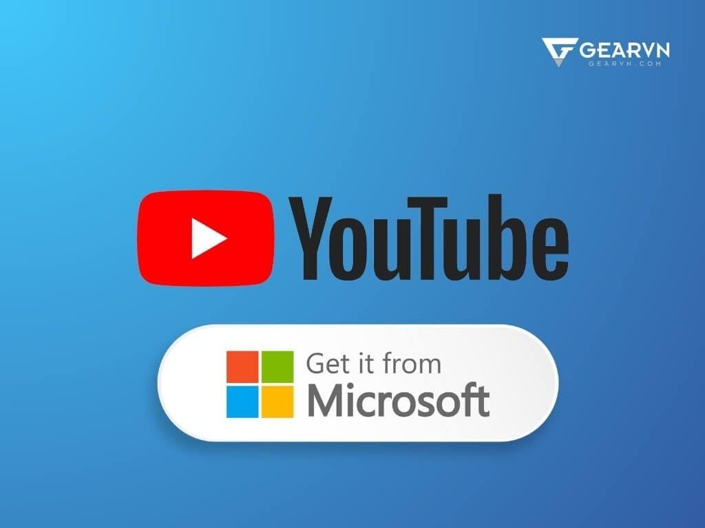 Tải YouTube về máy tính qua Microsoft Store - GEARVN