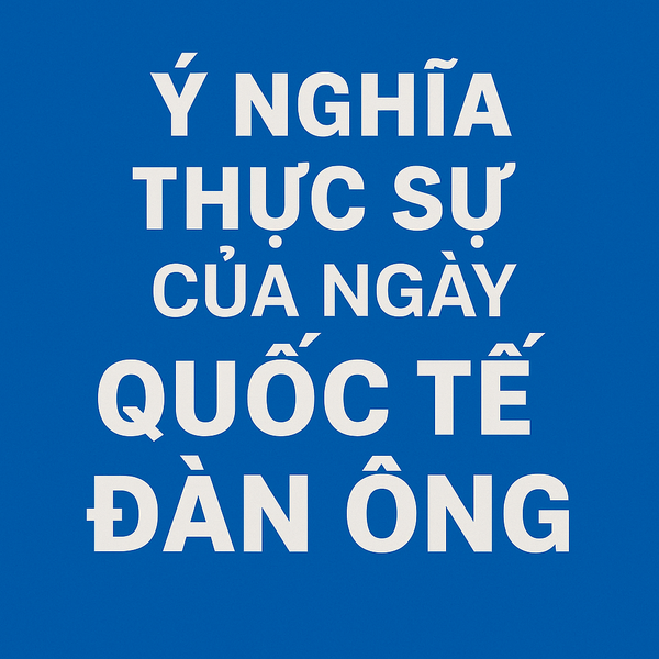 Ý nghĩa thật sự của Ngày Quốc tế Đàn Ông