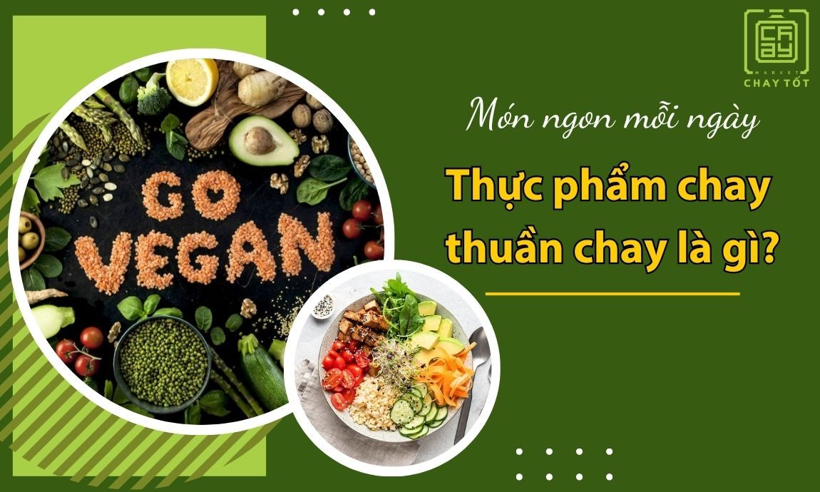 Thực phẩm chay thuần chay là những sản phẩm hoàn toàn từ thực vật
