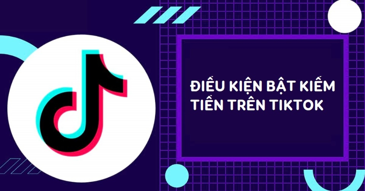 Điều kiện để bật kiếm tiền trên TikTok là gì?