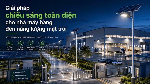GIẢI PHÁP CHIẾU SÁNG TOÀN DIỆN CHO NHÀ MÁY BẰNG ĐÈN NĂNG LƯỢNG MẶT TRỜI.