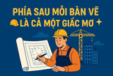 🏗️ PHÍA SAU MỖI BẢN VẼ LÀ CẢ MỘT GIẤC MƠ ✨