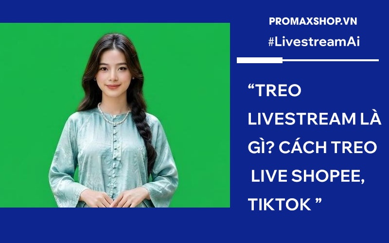 Treo Livestream là gì? Cách treo Livestream Shopee, TikTok hiệu quả 24/7