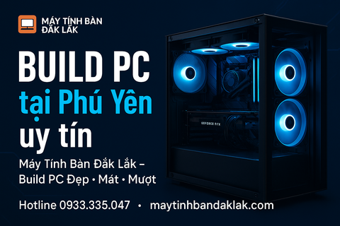 Build PC tại Phú Yên uy tín – Giải pháp hoàn hảo cho game thủ, dân văn phòng và designer