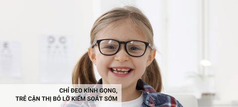 CHỈ ĐEO KÍNH GỌNG, TRẺ CẬN THỊ BỎ LỠ KIỂM SOÁT SỚM