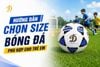 Hướng dẫn chọn size bóng đá phù hợp cho trẻ em