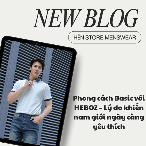 Phong cách Basic với HEBOZ – Lý do khiến nam giới ngày càng yêu thích