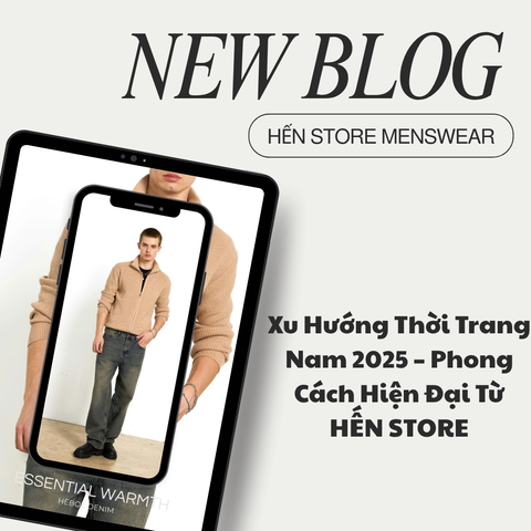 Xu Hướng Thời Trang Nam 2025 – Phong Cách Hiện Đại Từ HẾN STORE