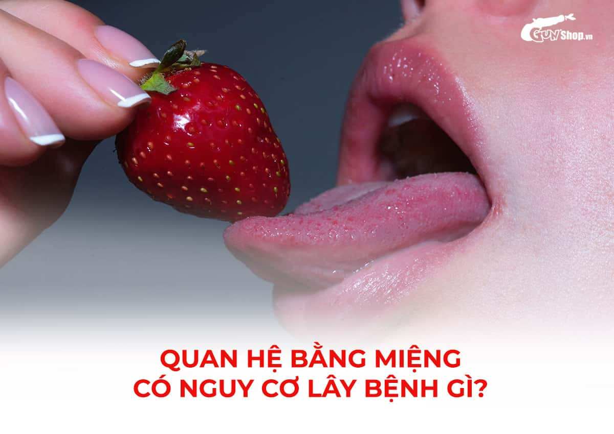 Quan hệ bằng miệng có nguy cơ lây bệnh gì?