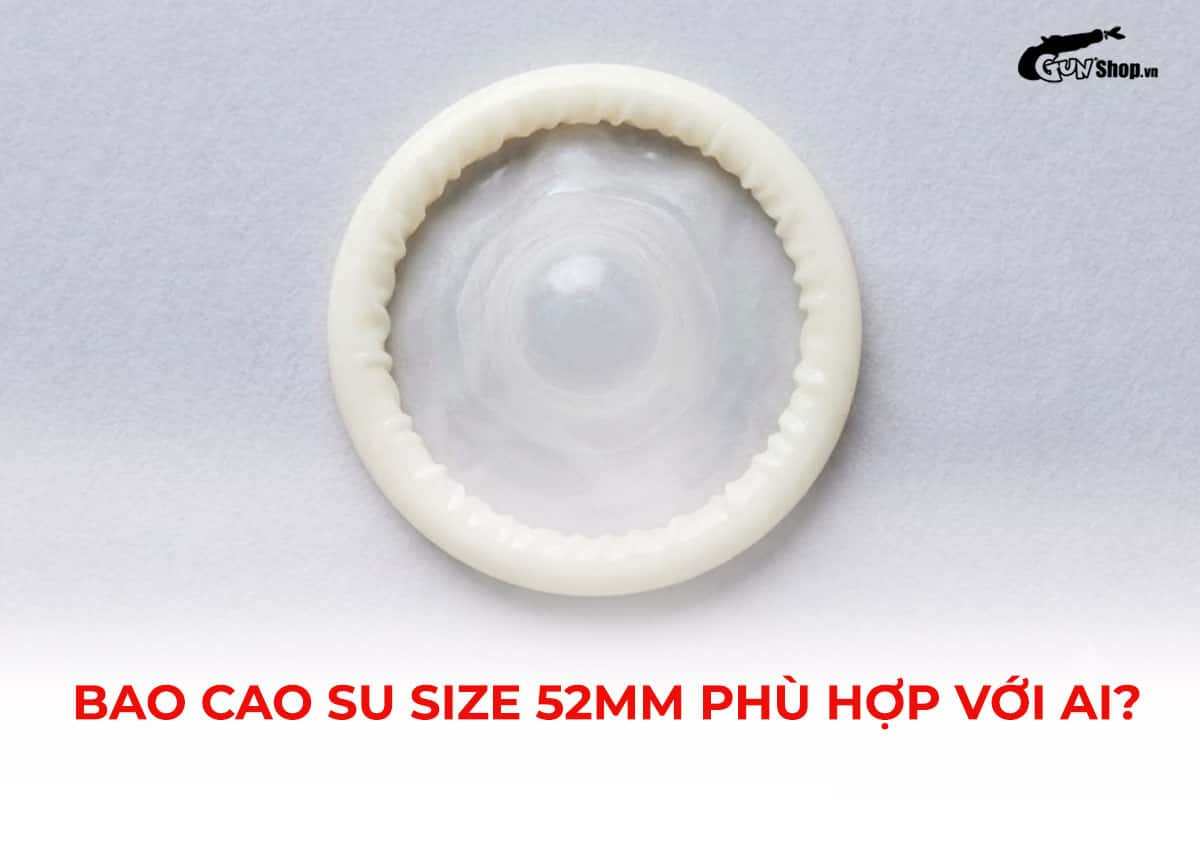 Bao cao su 52mm là gì?