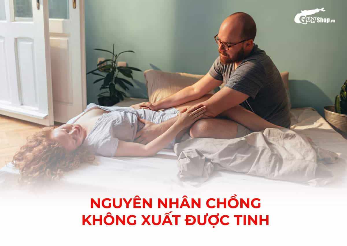 Nguyên nhân chồng không xuất được tinh
