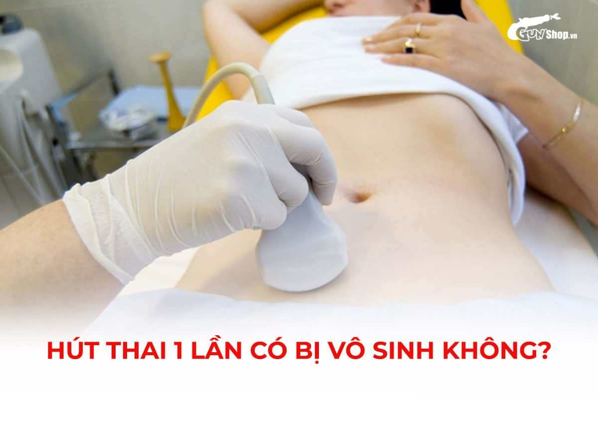 Hút thai 1 lần có bị vô sinh không?