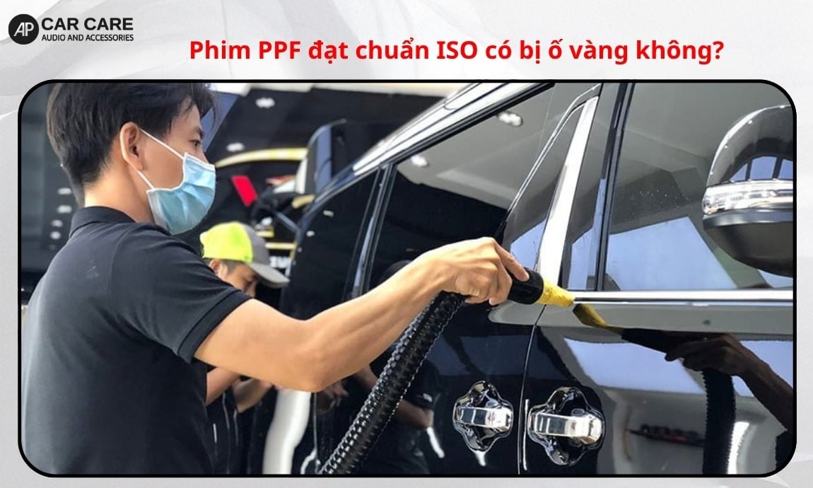 Phim PPF đạt chuẩn ISO có bị ố vàng không?