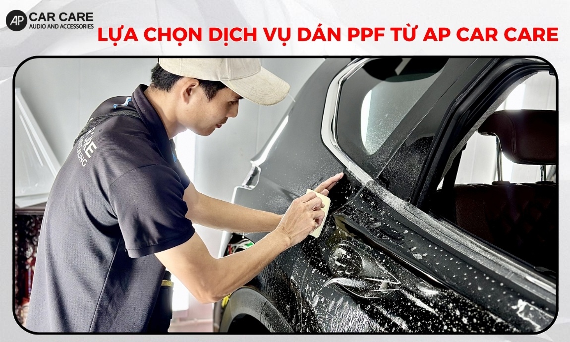 Lời khuyên khi lựa chọn dịch vụ dán PPF từ AP Car Care