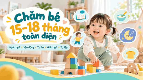 Chăm bé 15–18 tháng toàn diệnGiai đoạn 15–18 tháng