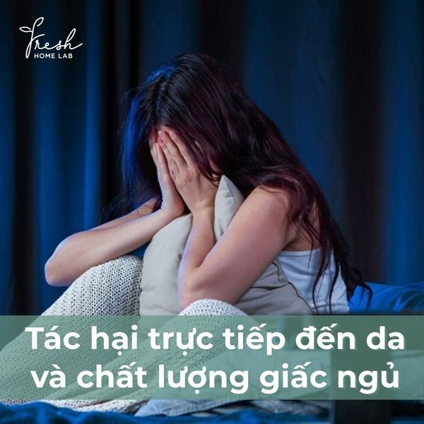 tác hại đến làn da và chất lượng giấc ngủ