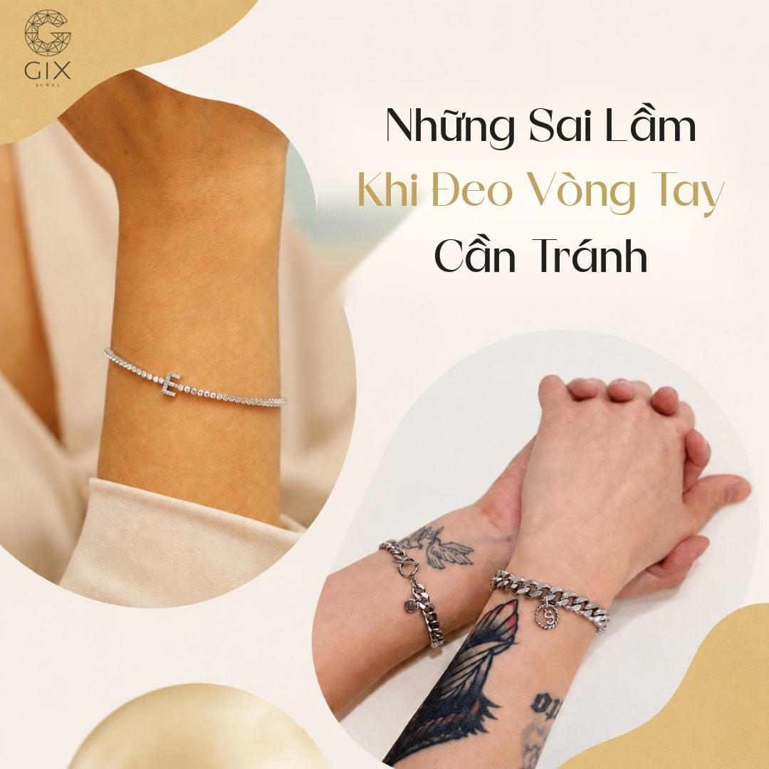 (Tránh những sai lầm phổ biến giúp vòng tay bền đẹp và đeo thoải mái hơn)