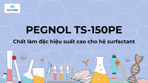 PEGNOL TS-150PE - Chất làm đặc hiệu suất cao cho hệ surfactant