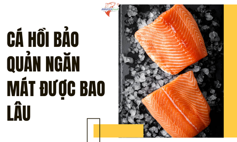 Cá hồi bảo quản ngăn mát được bao lâu