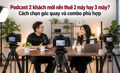 Podcast 2 khách mời nên thuê 2 máy hay 3 máy? Cách chọn góc quay và combo phù hợp