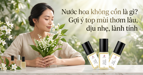 Nước hoa không cồn là gì? Gợi ý top mùi thơm lâu, dịu nhẹ, lành tính