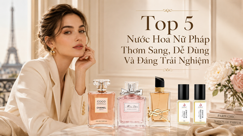 Top 5 Nước Hoa Nữ Pháp Thơm Sang, Dễ Dùng Và Đáng Trải Nghiệm